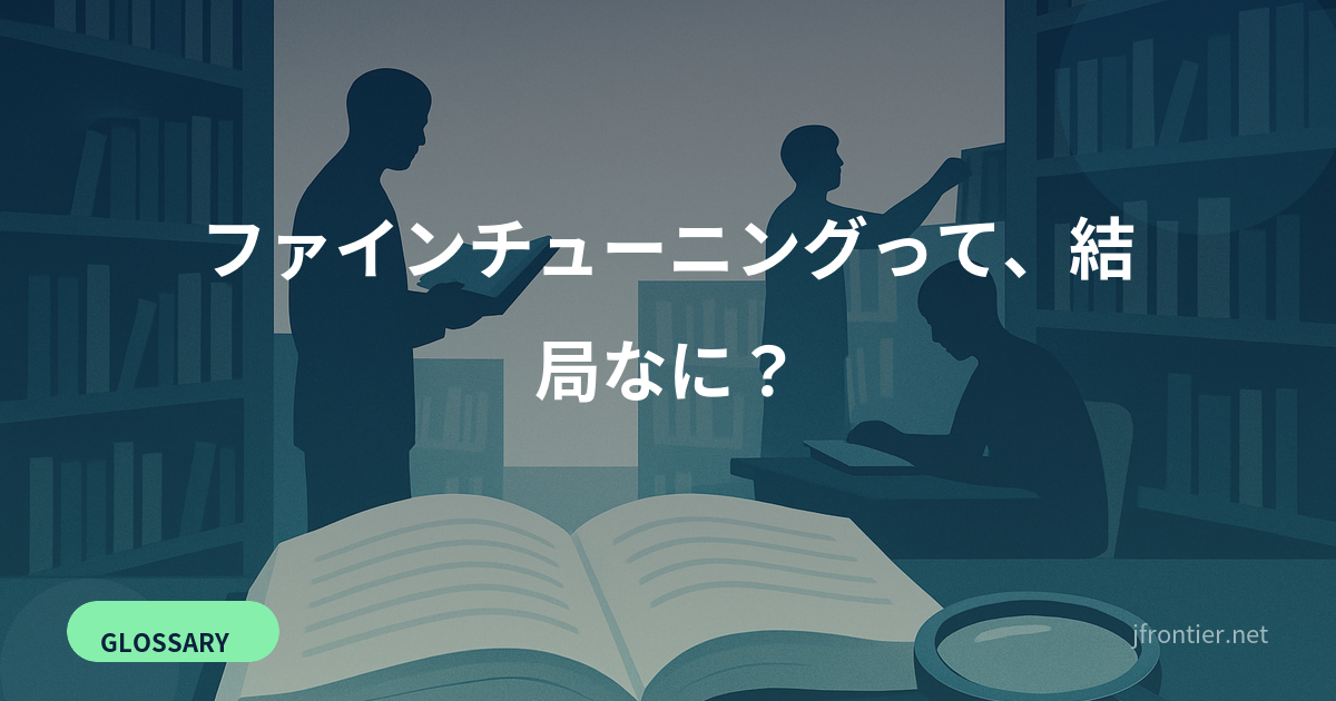 ファインチューニングって、結局なに？ — 自社データでAIに追加で学ばせる仕組みをたとえ話で